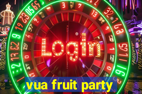 vua fruit party