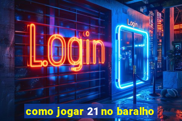 como jogar 21 no baralho