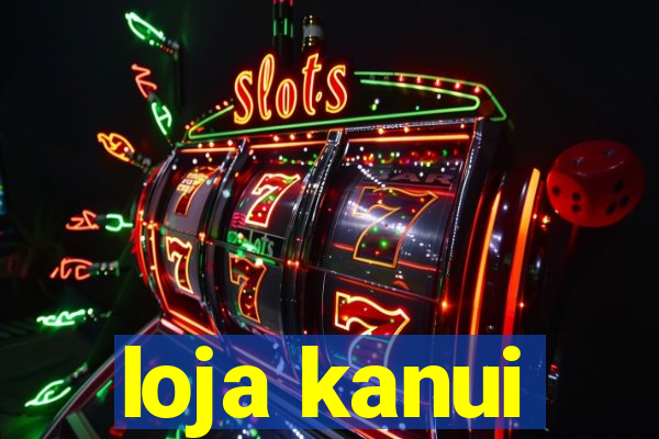 loja kanui