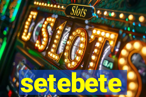 setebete