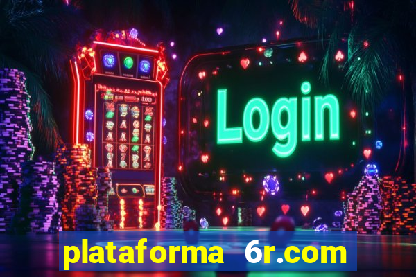 plataforma 6r.com paga mesmo