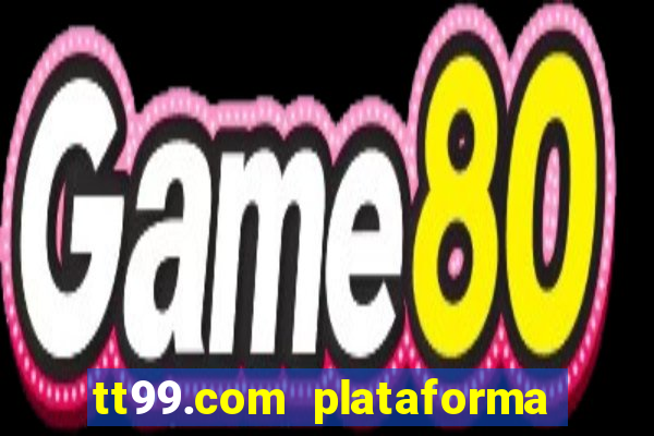 tt99.com plataforma de jogos