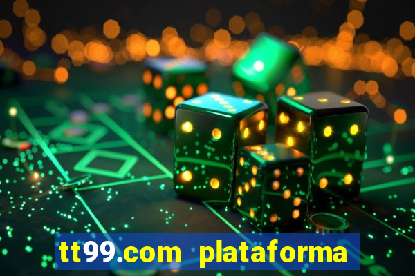 tt99.com plataforma de jogos