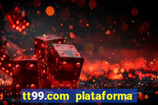 tt99.com plataforma de jogos