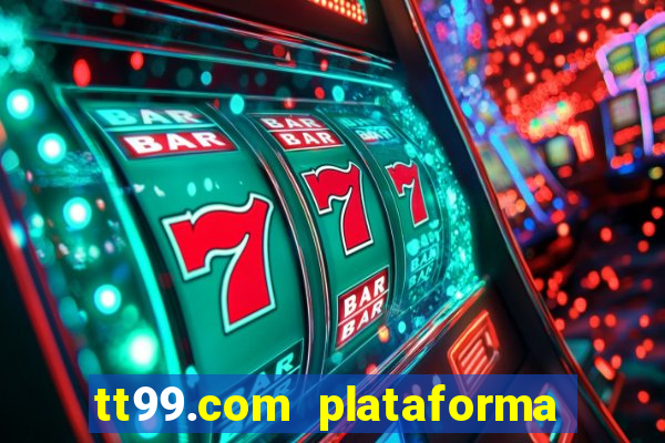 tt99.com plataforma de jogos