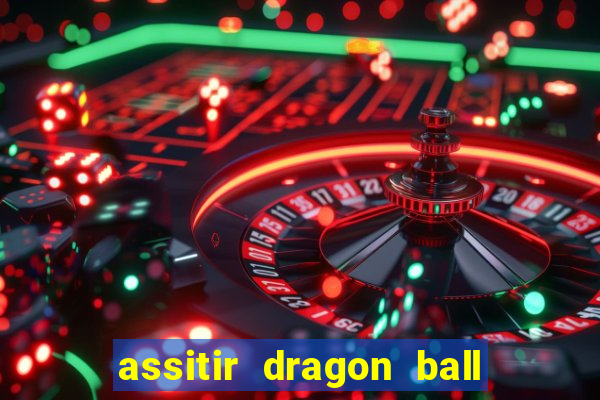 assitir dragon ball z dublado