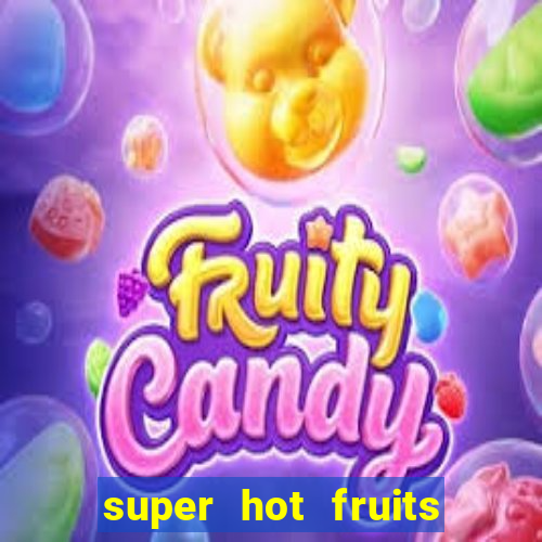 super hot fruits free slot