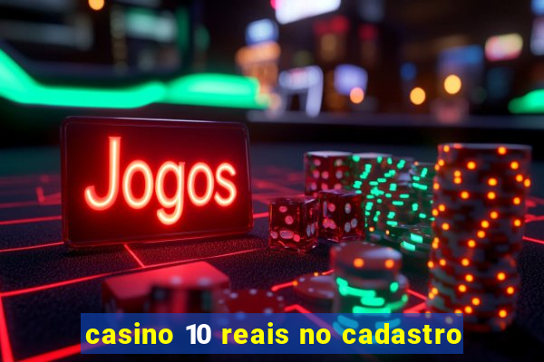 casino 10 reais no cadastro