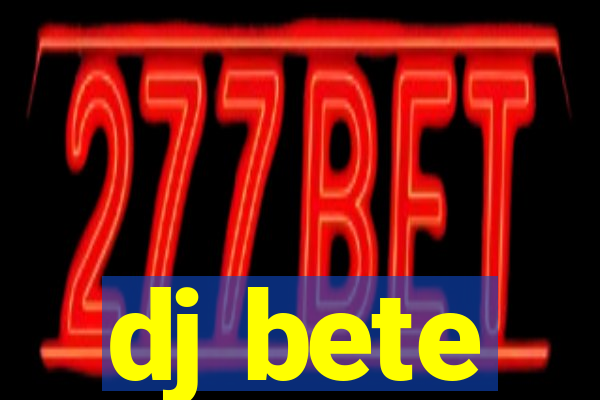 dj bete