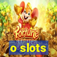 o slots