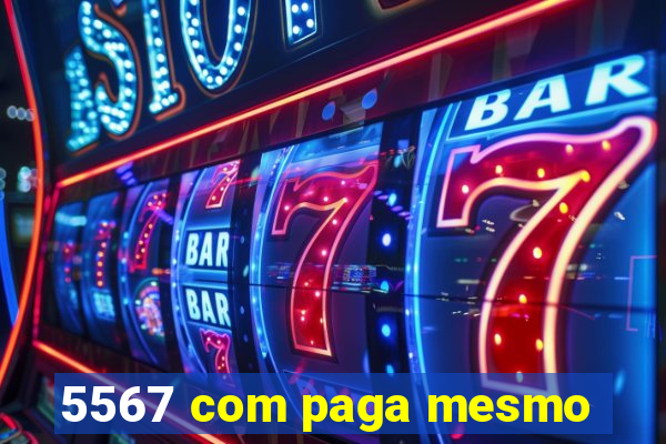 5567 com paga mesmo