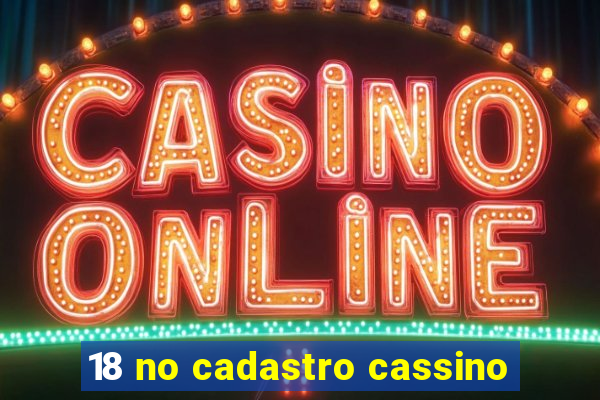 18 no cadastro cassino