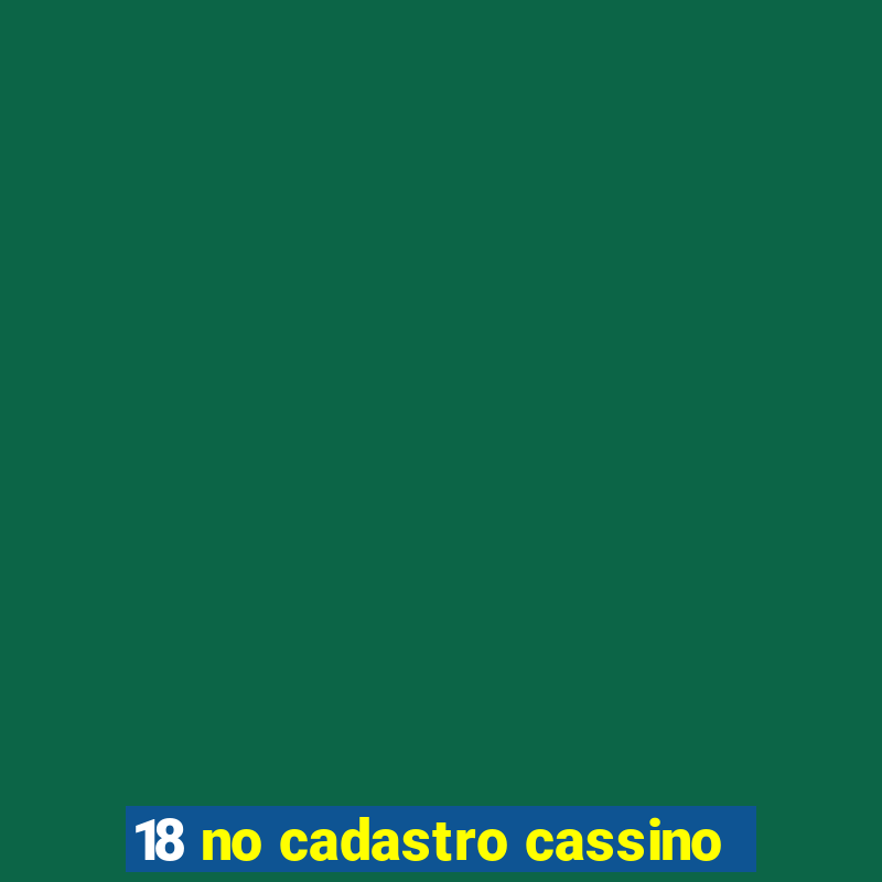 18 no cadastro cassino