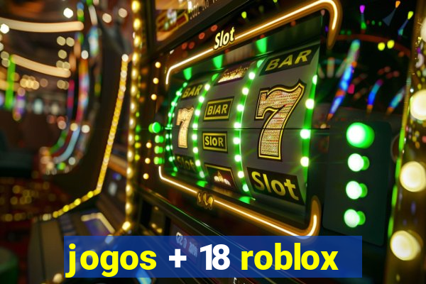 jogos + 18 roblox