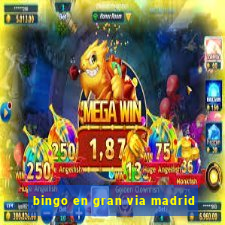 bingo en gran via madrid