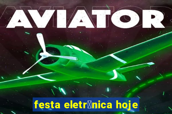 festa eletr么nica hoje