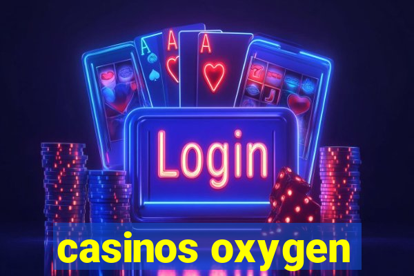 casinos oxygen