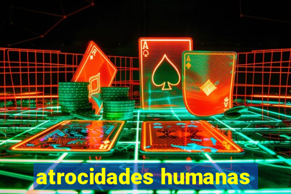 atrocidades humanas