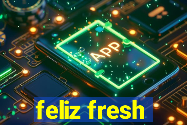 feliz fresh