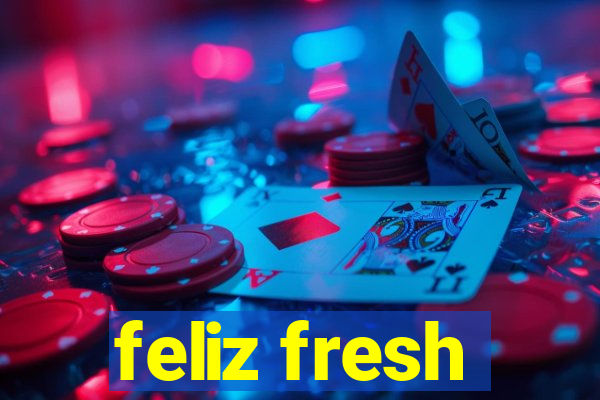 feliz fresh