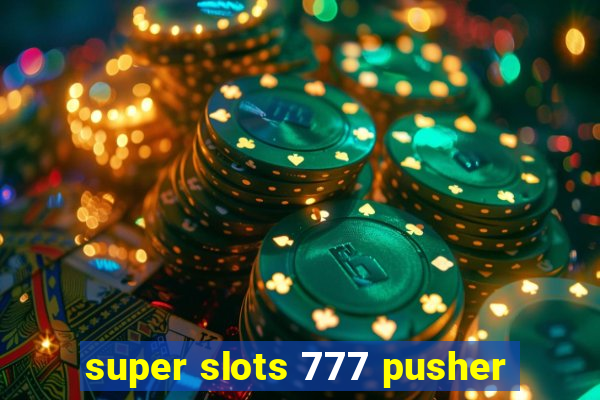 super slots 777 pusher