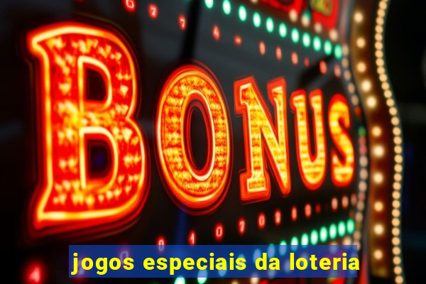 jogos especiais da loteria