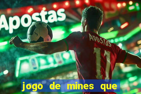 jogo de mines que ganha dinheiro