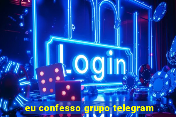 eu confesso grupo telegram