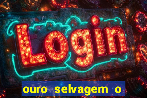 ouro selvagem o que aconteceu na vida