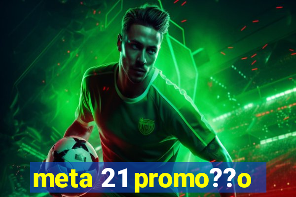 meta 21 promo??o