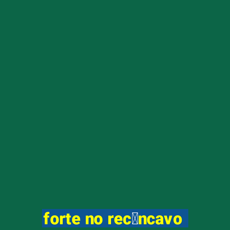 forte no rec么ncavo