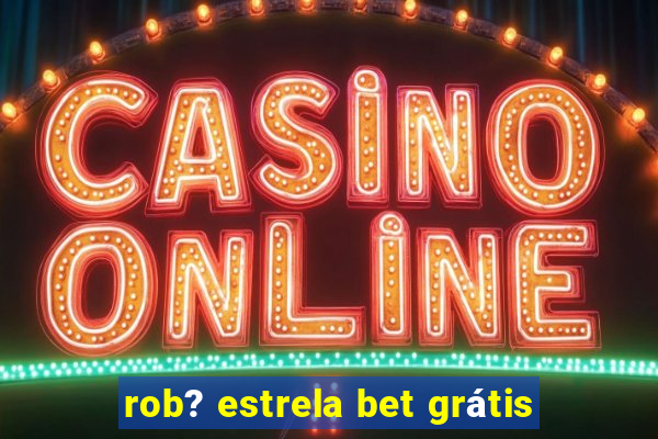 rob? estrela bet grátis