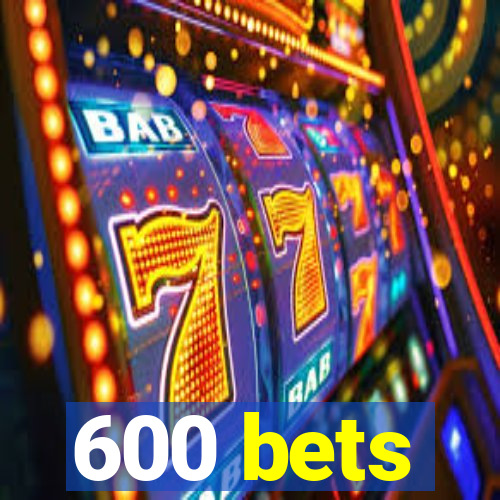 600 bets