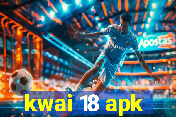 kwai 18 apk