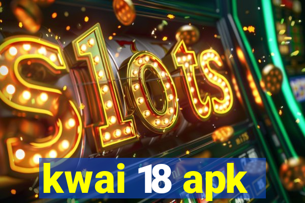 kwai 18 apk