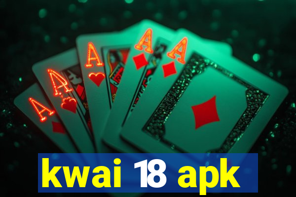 kwai 18 apk