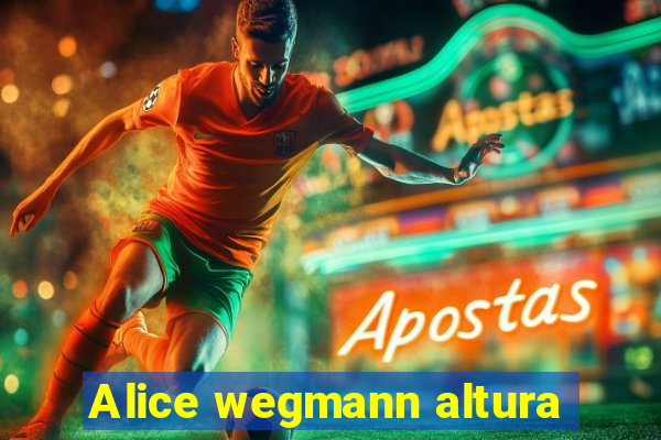 Alice wegmann altura