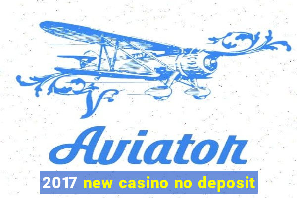 2017 new casino no deposit