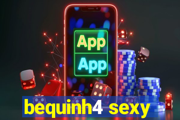 bequinh4 sexy