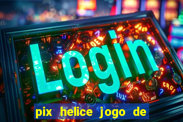 pix helice jogo de ganhar pix 2023