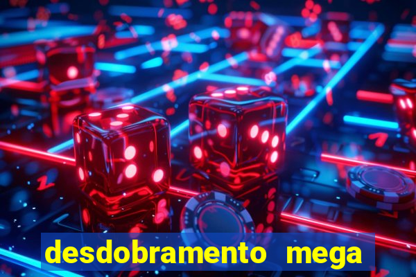 desdobramento mega sena 18 dezenas