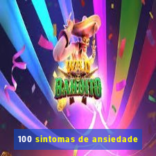 100 sintomas de ansiedade