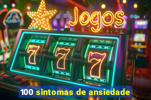 100 sintomas de ansiedade