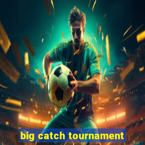 big catch tournament