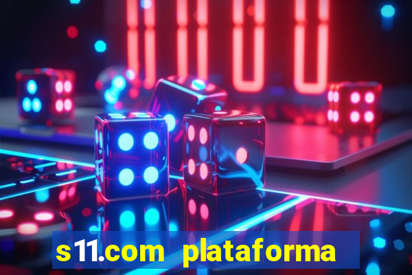 s11.com plataforma de jogos