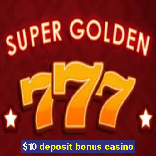 $10 deposit bonus casino