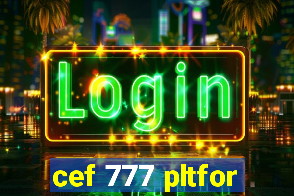 cef 777 pltfor