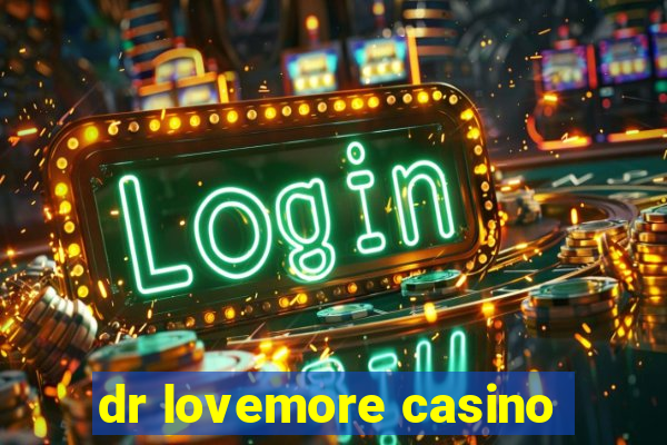 dr lovemore casino