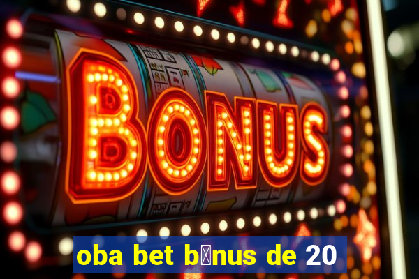 oba bet b么nus de 20