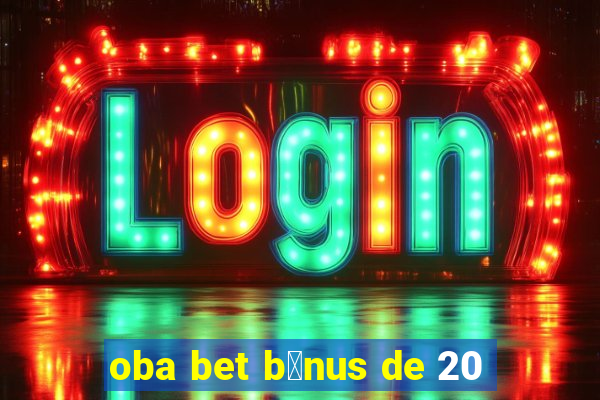 oba bet b么nus de 20